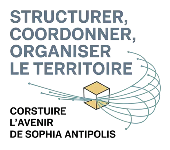 Structurer, Coordonner, Organiser le Territoire - Construire l’Avenir de Sophia Antipolis